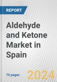 Aldehyde and Ketone Market in Spain: Business Report 2024- Product Image