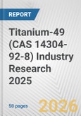 Titanium-49 (CAS 14304-92-8) Industry Research 2025: Global and Regional Market Trends 2019-2024 and Forecast to 2029- Product Image