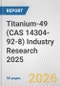 Titanium-49 (CAS 14304-92-8) Industry Research 2025: Global and Regional Market Trends 2019-2024 and Forecast to 2029 - Product Thumbnail Image