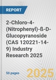 2-Chloro-4-(Nitrophenyl)-ß-D-Glucopyranoside (CAS 120221-14-9) Industry Research 2025: Global and Regional Market Trends 2019-2024 and Forecast to 2029- Product Image