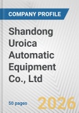 Shandong Uroica Automatic Equipment Co., Ltd Fundamental Company Report Including Financial, SWOT, Competitors and Industry Analysis- Product Image