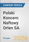 Polski Koncern Naftowy Orlen SA Fundamental Company Report Including Financial, SWOT, Competitors and Industry Analysis - Product Thumbnail Image