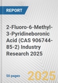 2-Fluoro-6-Methyl-3-Pyridineboronic Acid (CAS 906744-85-2) Industry Research 2025: Global and Regional Market Trends 2019-2024 and Forecast to 2029- Product Image