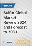 Sulfur Global Market Review 2024 and Forecast to 2033- Product Image