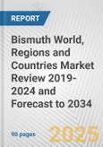 Bismuth World, Regions and Countries Market Review 2019-2024 and Forecast to 2034- Product Image