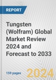 Tungsten (Wolfram) Global Market Review 2024 and Forecast to 2033- Product Image