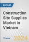 Construction Site Supplies Market in Vietnam: Business Report 2024 - Product Thumbnail Image