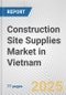 Construction Site Supplies Market in Vietnam: Business Report 2024 - Product Thumbnail Image