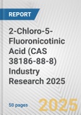 2-Chloro-5-Fluoronicotinic Acid (CAS 38186-88-8) Industry Research 2025: Global and Regional Market Trends 2019-2024 and Forecast to 2029- Product Image