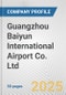 Guangzhou Baiyun International Airport Co. Ltd. Fundamental Company Report Including Financial, SWOT, Competitors and Industry Analysis - Product Thumbnail Image