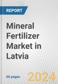 Mineral Fertilizer Market in Latvia: Business Report 2024- Product Image