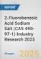 2-Fluorobenzoic Acid Sodium Salt (CAS 490-97-1) Industry Research 2025: Global and Regional Market Trends 2019-2024 and Forecast to 2029 - Product Thumbnail Image
