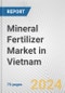 Mineral Fertilizer Market in Vietnam: Business Report 2024 - Product Image