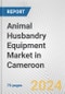 Animal Husbandry Equipment Market in Cameroon: Business Report 2024 - Product Image