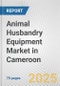 Animal Husbandry Equipment Market in Cameroon: Business Report 2024 - Product Thumbnail Image