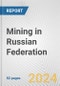 Mining in Russian Federation: Business Report 2024 - Product Image