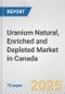 Uranium Natural, Enriched and Depleted Market in Canada: Business Report 2025 - Product Image