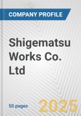 Shigematsu Works Co. Ltd. Fundamental Company Report Including Financial, SWOT, Competitors and Industry Analysis- Product Image