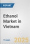 Ethanol Market in Vietnam: Business Report 2024 - Product Image