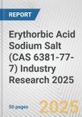 Erythorbic Acid Sodium Salt (CAS 6381-77-7) Industry Research 2025: Global and Regional Market Trends 2019-2024 and Forecast to 2029- Product Image