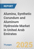 Alumina, Synthetic Corundum and Aluminum Hydroxide Market in United Arab Emirates: Business Report 2024- Product Image