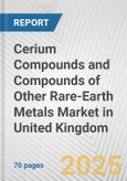 Cerium Compounds and Compounds of Other Rare-earth Metals Market in United Kingdom: Business Report 2024- Product Image