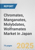 Chromates, Manganates, Molybdates, Wolframates Market in Japan: Business Report 2024- Product Image