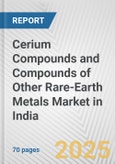 Cerium Compounds and Compounds of Other Rare-earth Metals Market in India: Business Report 2024- Product Image