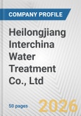 Heilongjiang Interchina Water Treatment Co., Ltd. Fundamental Company Report Including Financial, SWOT, Competitors and Industry Analysis- Product Image