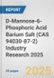 D-Mannose-6-Phosphoric Acid Barium Salt (CAS 94030-87-2) Industry Research 2025: Global and Regional Market Trends 2019-2024 and Forecast to 2029 - Product Thumbnail Image