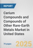 Cerium Compounds and Compounds of Other Rare-earth Metals Market in United States: Business Report 2024- Product Image