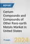 Cerium Compounds and Compounds of Other Rare-earth Metals Market in United States: Business Report 2024 - Product Image