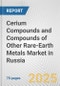 Cerium Compounds and Compounds of Other Rare-earth Metals Market in Russia: Business Report 2024 - Product Image