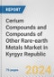 Cerium Compounds and Compounds of Other Rare-earth Metals Market in Kyrgyz Republic: Business Report 2022 - Product Image