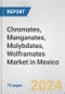 Chromates, Manganates, Molybdates, Wolframates Market in Mexico: Business Report 2024 - Product Thumbnail Image