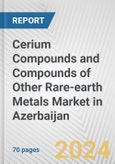 Cerium Compounds and Compounds of Other Rare-earth Metals Market in Azerbaijan: Business Report 2024- Product Image