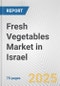 Fresh Vegetables Market in Israel: Business Report 2024 - Product Image