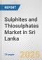 Sulphites and Thiosulphates Market in Sri Lanka: Business Report 2024 - Product Image