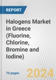 Halogens Market in Greece (Fluorine, Chlorine, Bromine and Iodine): Business Report 2024- Product Image