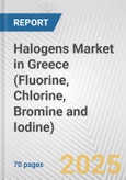 Halogens Market in Greece (Fluorine, Chlorine, Bromine and Iodine): Business Report 2024- Product Image