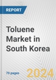 Toluene Market in South Korea: Business Report 2024- Product Image