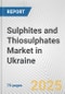 Sulphites and Thiosulphates Market in Ukraine: Business Report 2025 - Product Image