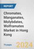Chromates, Manganates, Molybdates, Wolframates Market in Hong Kong: Business Report 2024- Product Image