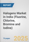 Halogens Market in India (Fluorine, Chlorine, Bromine and Iodine): Business Report 2024- Product Image