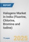 Halogens Market in India (Fluorine, Chlorine, Bromine and Iodine): Business Report 2024 - Product Image