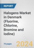 Halogens Market in Denmark (Fluorine, Chlorine, Bromine and Iodine): Business Report 2024- Product Image