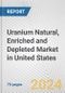 Uranium Natural, Enriched and Depleted Market in United States: Business Report 2024 - Product Thumbnail Image