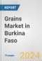 Grains Market in Burkina Faso: Business Report 2024 - Product Thumbnail Image