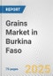 Grains Market in Burkina Faso: Business Report 2024 - Product Thumbnail Image