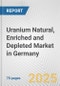 Uranium Natural, Enriched and Depleted Market in Germany: Business Report 2024 - Product Thumbnail Image